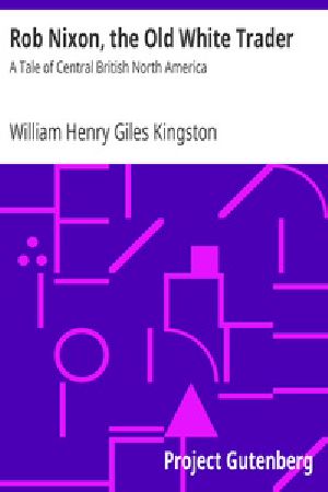 [Gutenberg 34495] • Rob Nixon, the Old White Trader: A Tale of Central British North America